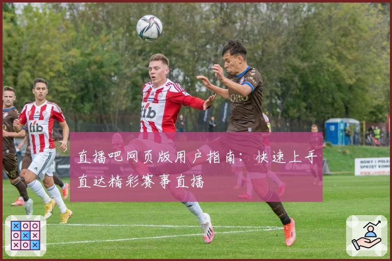 直播吧网页版用户指南：快速上手直达精彩赛事直播