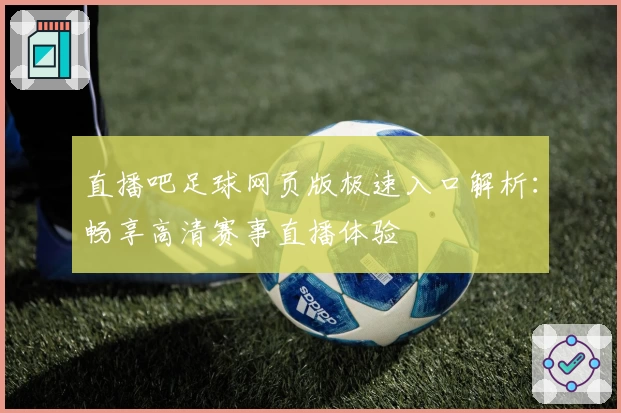 直播吧足球网页版极速入口解析：畅享高清赛事直播体验