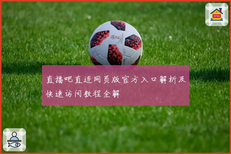 直播吧直连网页版官方入口解析及快速访问教程全解