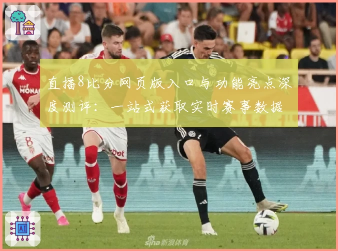 直播8比分网页版入口与功能亮点深度测评：一站式获取实时赛事数据的新体验
