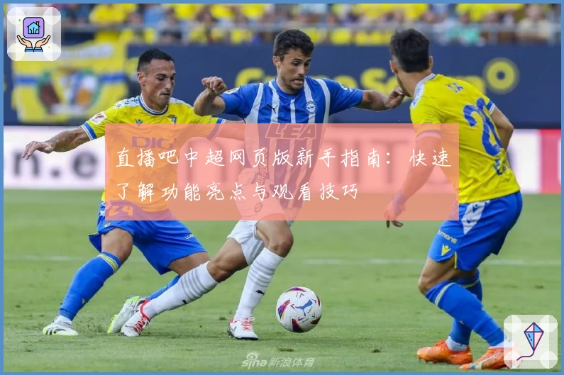 直播吧中超网页版新手指南：快速了解功能亮点与观看技巧