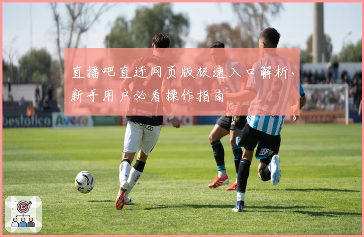 直播吧直连网页版极速入口解析，新手用户必看操作指南